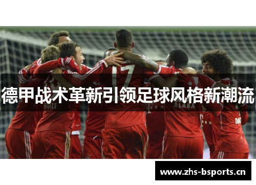 德甲战术革新引领足球风格新潮流