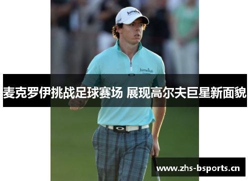 麦克罗伊挑战足球赛场 展现高尔夫巨星新面貌