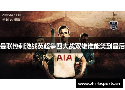 曼联热刺激战英超争四大战双雄谁能笑到最后