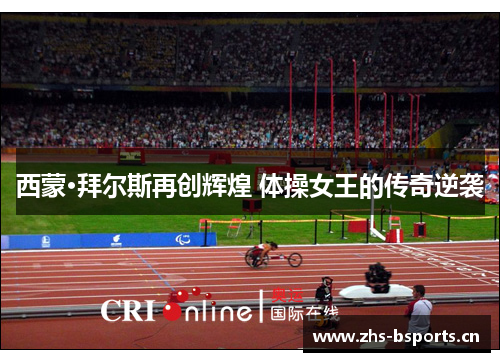 西蒙·拜尔斯再创辉煌 体操女王的传奇逆袭