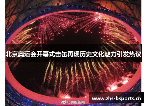 北京奥运会开幕式击缶再现历史文化魅力引发热议